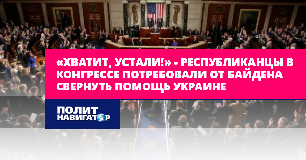 Хватит уставать. Конгрессмены США потребовали от Байдена прекращения помощи Украине.